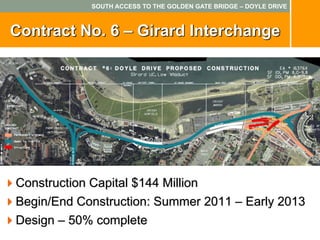 SOUTH ACCESS TO THE GOLDEN GATE BRIDGE – DOYLE DRIVE



Contract No. 6 – Girard Interchange




Construction Capital $144 Million
Begin/End Construction: Summer 2011 – Early 2013
Design – 50% complete
 