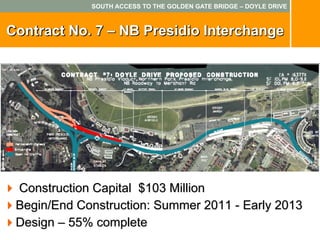 SOUTH ACCESS TO THE GOLDEN GATE BRIDGE – DOYLE DRIVE



Contract No. 7 – NB Presidio Interchange




 Construction Capital $103 Million
 Begin/End Construction: Summer 2011 - Early 2013
 Design – 55% complete
 