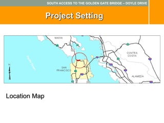 SOUTH ACCESS TO THE GOLDEN GATE BRIDGE – DOYLE DRIVE



               Project Setting




Location Map
 