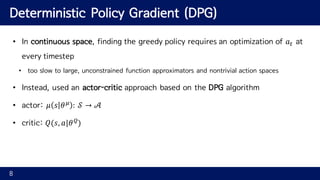 Deterministic Policy Gradient (DPG)
• In continuous space, finding the greedy policy requires an optimization of 𝑎" at
eve...