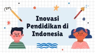 Inovasi
Pendidikan di
Indonesia
 