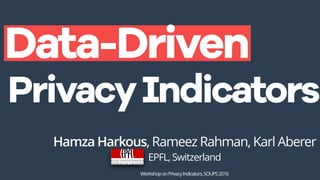 Data-Driven
Hamza Harkous, Rameez Rahman, Karl Aberer
PrivacyIndicators
EPFL, Switzerland
WorkshoponPrivacyIndicators,SOUPS2016
 