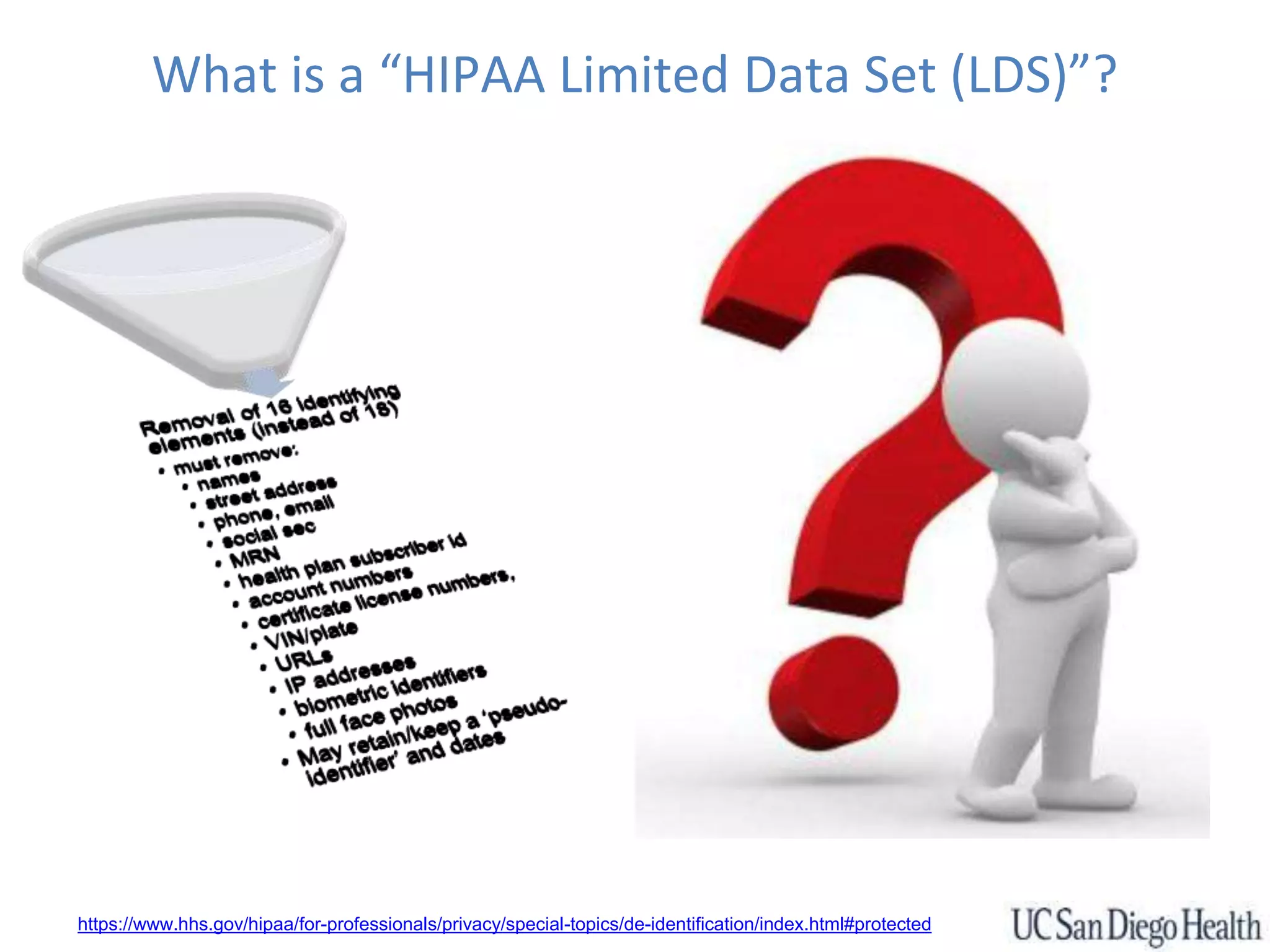 https://www.hhs.gov/hipaa/for-professionals/privacy/special-topics/de-identification/index.html#protected
What is a “HIPAA Limited Data Set (LDS)”?
 