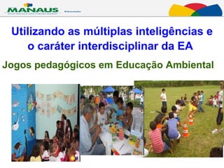 Utilizando as múltiplas inteligências e o caráter interdisciplinar da EA   Jogos pedagógicos em Educação Ambiental 