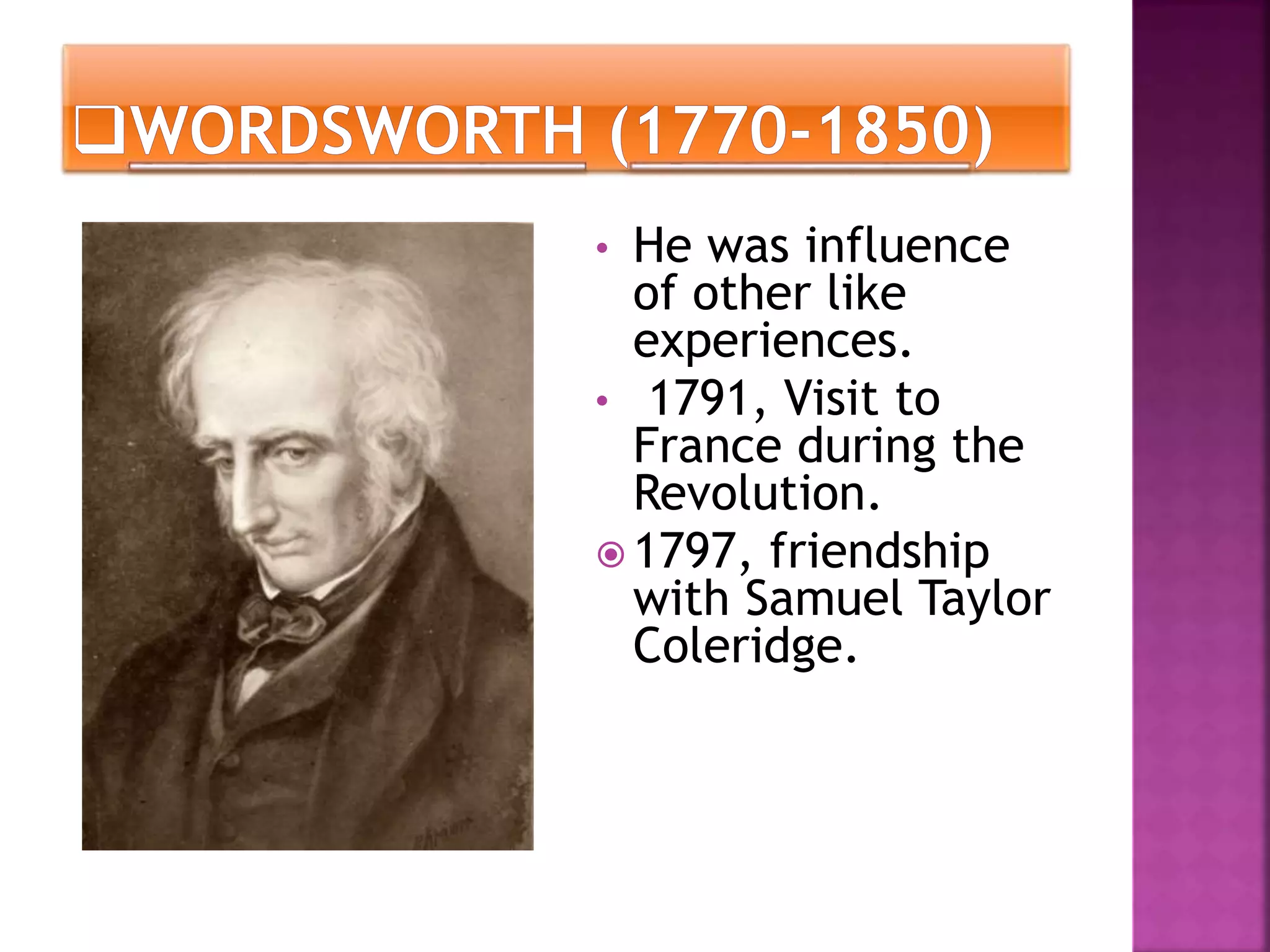 • He was influence
of other like
experiences.
• 1791, Visit to
France during the
Revolution.
1797, friendship
with Samuel Taylor
Coleridge.