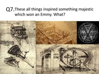Q7.These all things inspired something majestic 
which won an Emmy. What? 
 