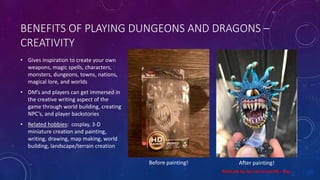 BENEFITS OF PLAYING DUNGEONS AND DRAGONS –
CRITICAL THINKING AND PROBLEM SOLVING
• Players solve riddles, puzzles, and gai...