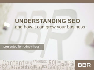 UNDERSTANDING SEO
and how it can grow your business
presented by rodney hess
 