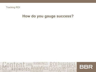 Tracking ROI
How do you gauge success?
 