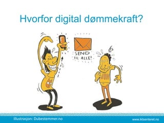 www.iktsenteret.no
Hvorfor digital dømmekraft?
Illustrasjon: Dubestemmer.no
 