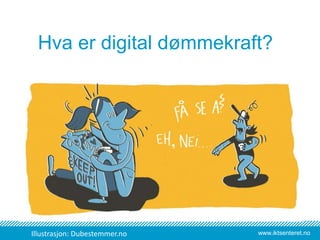 www.iktsenteret.no
Hva er digital dømmekraft?
Illustrasjon: Dubestemmer.no
 