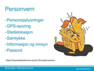 www.iktsenteret.no
Personvern
-Personopplysninger
-GPS-sporing
-Stedslokasjon
-Samtykke
-Informasjon og innsyn
-Passord
http://www.dubestemmer.no/13-18-ar/personvern
Illustrasjon: Dubestemmer.no
 