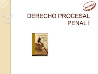 DERECHO PROCESAL
PENAL I
 