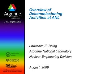 Overview of Decommissioning  Activities at ANL  Lawrence E. Boing Argonne National Laboratory Nuclear Engineering Division August, 2009 
