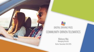 COMMUNITY-DRIVEN TELEMATICS
Mateusz Maj
Managing director
Berlin, November 5th 2015
 