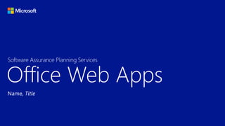 Office Web Apps
Name, Title
Software Assurance Planning Services
 