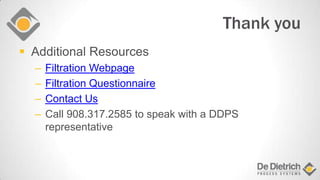  Additional Resources
– Filtration Webpage
– Filtration Questionnaire
– Contact Us
– Call 908.317.2585 to speak with a DDPS
representative
Thank you
 