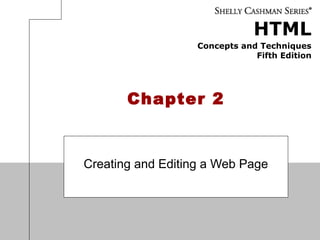 HTML
Concepts and Techniques
Fifth Edition
Chapter 2
Creating and Editing a Web Page
 