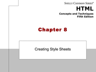 HTML
Concepts and Techniques
Fifth Edition
Chapter 8
Creating Style Sheets
 