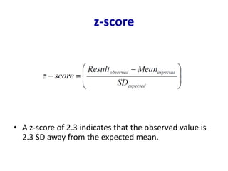 z-score
• A z-score of 2.3 indicates that the observed value is
2.3 SD away from the expected mean.
 