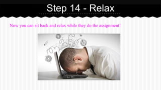 Now you can sit back and relax while they do the assignment!
Step 14 - Relax
 