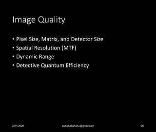 Image Quality
• Pixel Size, Matrix, and Detector Size
• Spatial Resolution (MTF)
• Dynamic Range
• Detective Quantum Efficiency
2/21/2020 sadiqbabahabu@gmail.com 26
 