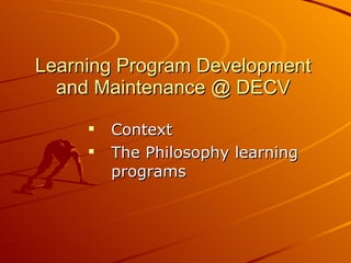 Learning Program Development and Maintenance @ DECV ,[object Object],[object Object]