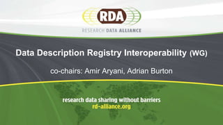 Data Description Registry Interoperability (WG)
co-chairs: Amir Aryani, Adrian Burton
 