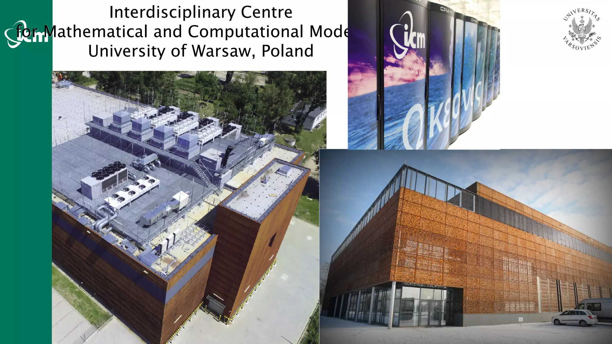 www.icm.edu.pl
Interdisciplinary Centre
for Mathematical and Computational Modelling
University of Warsaw, Poland
 