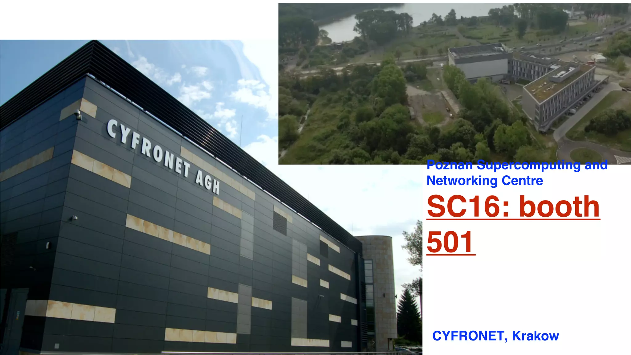 Poznan Supercomputing and
Networking Centre
SC16: booth
501
CYFRONET, Krakow
 