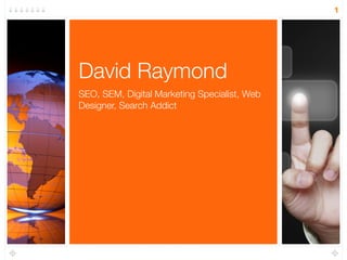 1




David Raymond
SEO, SEM, Digital Marketing Specialist, Web
Designer, Search Addict
 