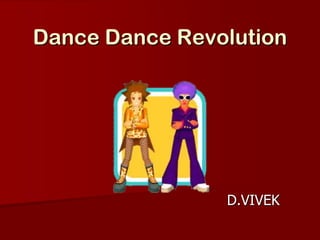 Dance Dance Revolution
D.VIVEK
 