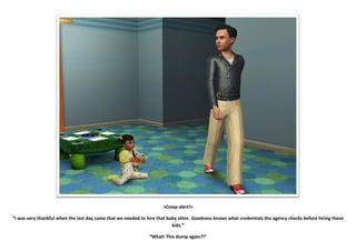 >Creep alert!<

“I was very thankful when the last day came that we needed to hire that baby sitter. Goodness knows what credentials the agency checks before hiring these
                                                                          kids.”

                                                               “What! This dump again?!”
 