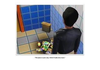 “This place is such a tip, I think I’ll add some more.”
 