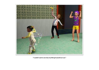 “I couldn’t wait to see how my little girl would turn out.”
 