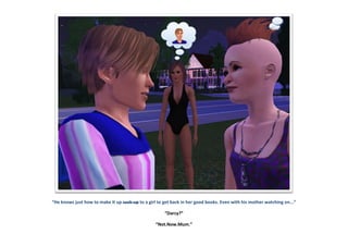 “He knows just how to make it up suck-up to a girl to get back in her good books. Even with his mother watching on...”
“Darcy?”
“Not.Now.Mum.”
 