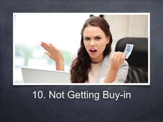 10. Not Getting Buy-in 
 