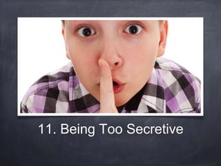 11. Being Too Secretive 
 