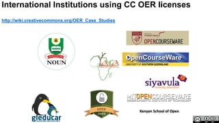 International Institutions using CC OER licenses
http://wiki.creativecommons.org/OER_Case_Studies
Kenyan School of Open
 
