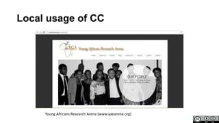 Local usage of CC
Young Africans Research Arena (www.yaearena.org)
 