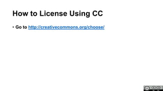 How to License Using CC
• Go to http://creativecommons.org/choose/
 