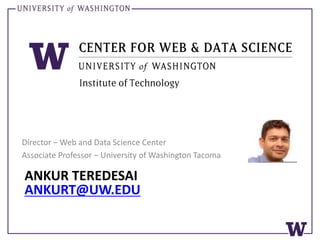 Director – Web and Data Science Center
Associate Professor – University of Washington Tacoma

ANKUR TEREDESAI
ANKURT@UW.EDU
 