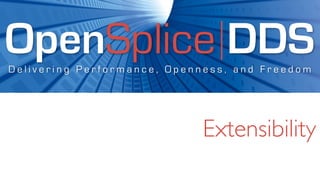 OpenSplice DDS
Delivering Performance, Openness, and Freedom




                            Extensibility
 