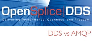 OpenSplice DDS
Delivering Performance, Openness, and Freedom




                       DDS vs AMQP
 