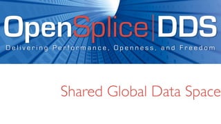 OpenSplice DDS
Delivering Performance, Openness, and Freedom




           Shared Global Data Space
 