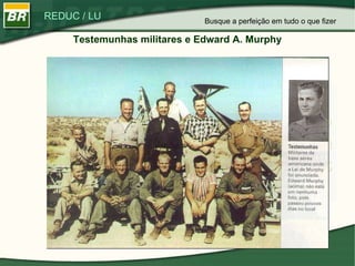 Testemunhas militares e Edward A. Murphy Busque a perfeição em tudo o que fizer 
