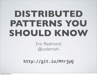 DISTRIBUTED
               PATTERNS YOU
               SHOULD KNOW
                           Eric Redmond
               ...
