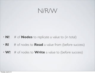 N/R/W
• N! # of Nodes to replicate a value to (in total)
• R! # of nodes to Read a value from (before success)
• W! # of n...