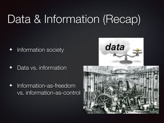 Data & Information (Recap)
✦

Information society
!

✦

Data vs. information
!

✦

Information-as-freedom
vs. information-as-control

 