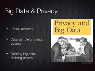 Big Data & Privacy
✦

Ethical research
!

✦

Data sample and data
access

!

✦

Deﬁning big data,
deﬁning privacy
daily.captaindash.com

 